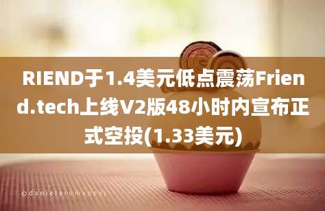 RIEND于1.4美元低点震荡Friend.tech上线V2版48小时内宣布正式空投(1.33美元)