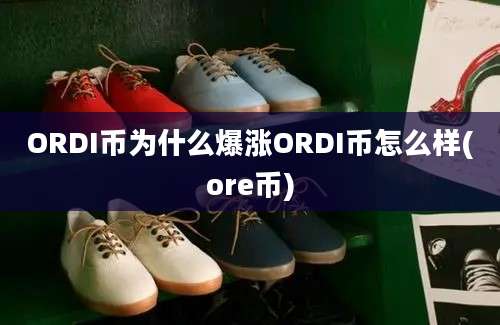 ORDI币为什么爆涨ORDI币怎么样(ore币)