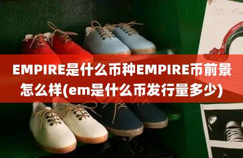 EMPIRE是什么币种EMPIRE币前景怎么样(em是什么币发行量多少)