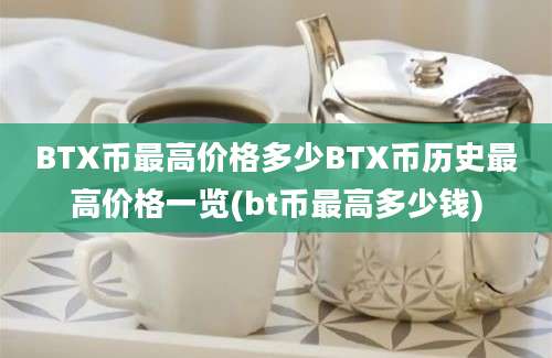 BTX币最高价格多少BTX币历史最高价格一览(bt币最高多少钱)