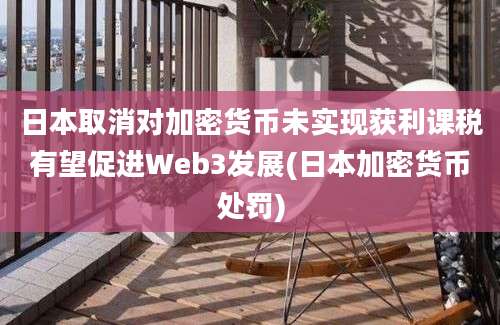 日本取消对加密货币未实现获利课税有望促进Web3发展(日本加密货币处罚)