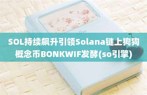 SOL持续飙升引领Solana链上狗狗概念币BONKWIF发酵(so引擎)