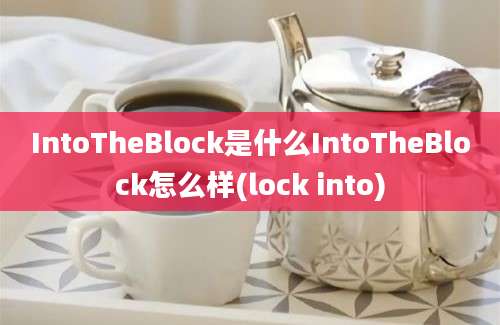 IntoTheBlock是什么IntoTheBlock怎么样(lock into)