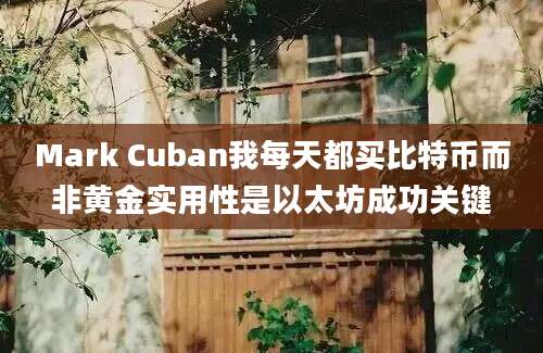 Mark Cuban我每天都买比特币而非黄金实用性是以太坊成功关键