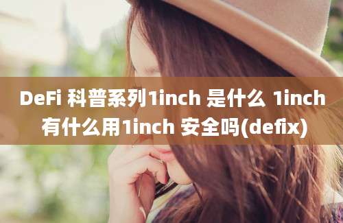 DeFi 科普系列1inch 是什么 1inch 有什么用1inch 安全吗(defix)