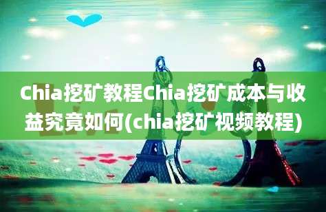 Chia挖矿教程Chia挖矿成本与收益究竟如何(chia挖矿视频教程)