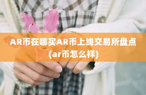 AR币在哪买AR币上线交易所盘点(ar币怎么样)