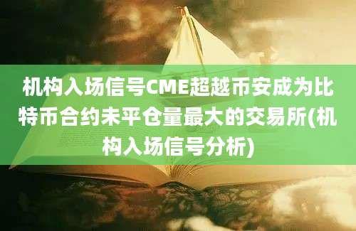 机构入场信号CME超越币安成为比特币合约未平仓量最大的交易所(机构入场信号分析)