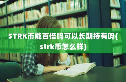 STRK币能百倍吗可以长期持有吗(strk币怎么样)