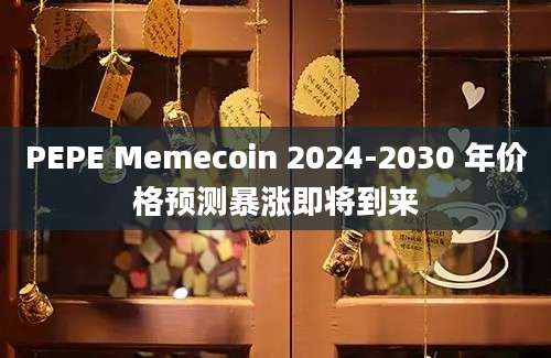 PEPE Memecoin 2024-2030 年价格预测暴涨即将到来