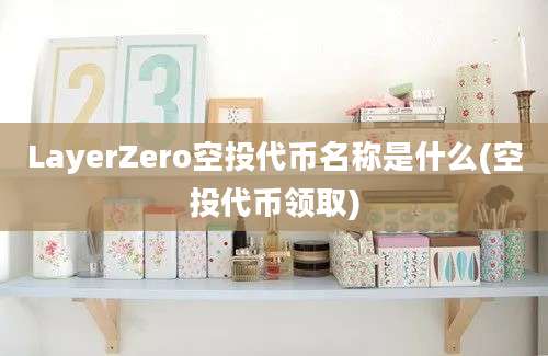 LayerZero空投代币名称是什么(空投代币领取)