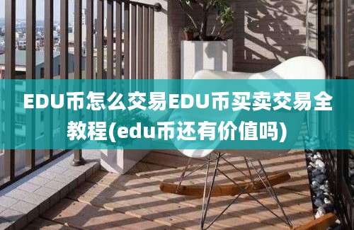 EDU币怎么交易EDU币买卖交易全教程(edu币还有价值吗)