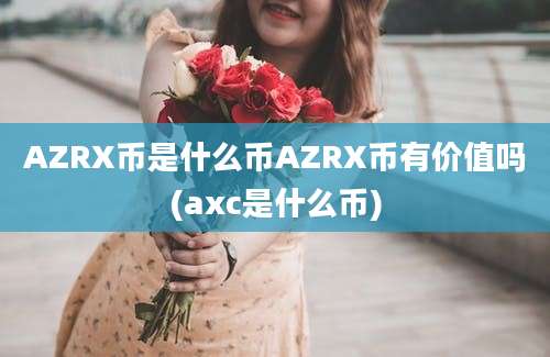 AZRX币是什么币AZRX币有价值吗(axc是什么币)