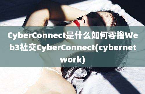 CyberConnect是什么如何零撸Web3社交CyberConnect(cybernetwork)