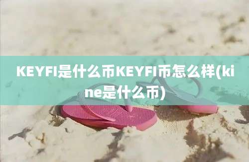 KEYFI是什么币KEYFI币怎么样(kine是什么币)