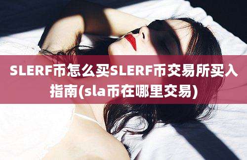 SLERF币怎么买SLERF币交易所买入指南(sla币在哪里交易)