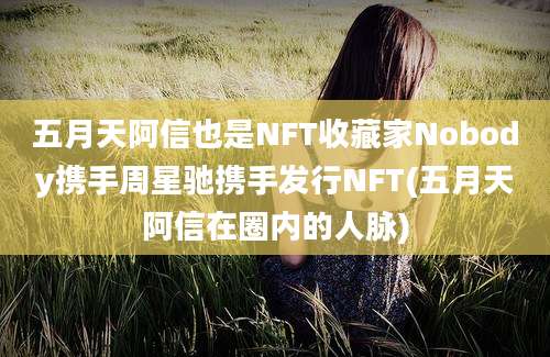 五月天阿信也是NFT收藏家Nobody携手周星驰携手发行NFT(五月天阿信在圈内的人脉)