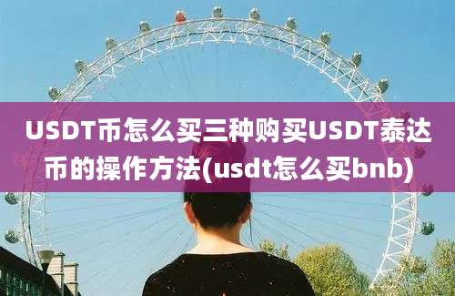 USDT币怎么买三种购买USDT泰达币的操作方法(usdt怎么买bnb)