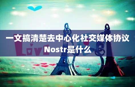 一文搞清楚去中心化社交媒体协议Nostr是什么