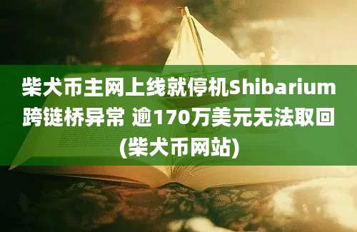 柴犬币主网上线就停机Shibarium跨链桥异常 逾170万美元无法取回(柴犬币网站)