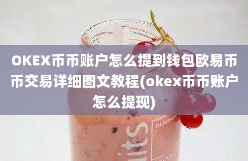 OKEX币币账户怎么提到钱包欧易币币交易详细图文教程(okex币币账户怎么提现)