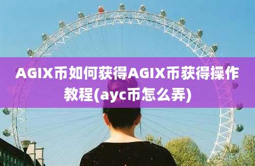 AGIX币如何获得AGIX币获得操作教程(ayc币怎么弄)