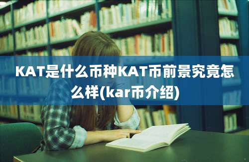 KAT是什么币种KAT币前景究竟怎么样(kar币介绍)