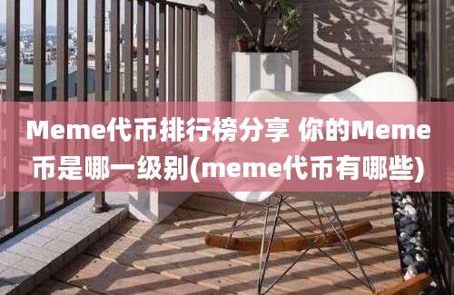 Meme代币排行榜分享 你的Meme币是哪一级别(meme代币有哪些)