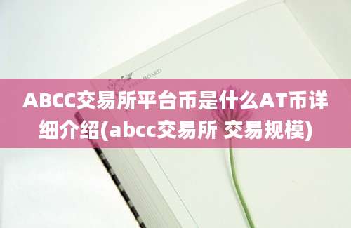 ABCC交易所平台币是什么AT币详细介绍(abcc交易所 交易规模)