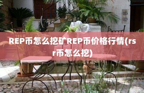 REP币怎么挖矿REP币价格行情(rsr币怎么挖)