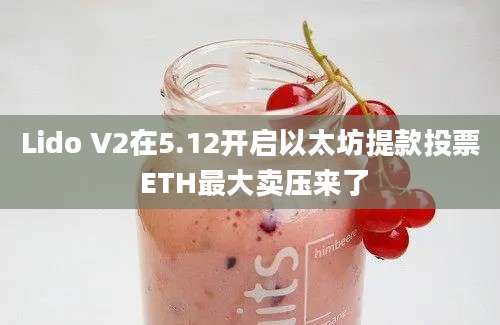 Lido V2在5.12开启以太坊提款投票 ETH最大卖压来了