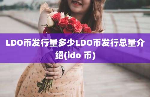 LDO币发行量多少LDO币发行总量介绍(ido 币)