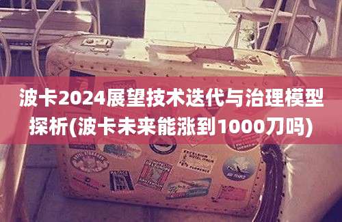 波卡2024展望技术迭代与治理模型探析(波卡未来能涨到1000刀吗)