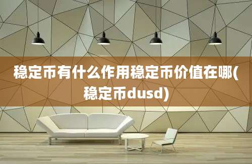 稳定币有什么作用稳定币价值在哪(稳定币dusd)