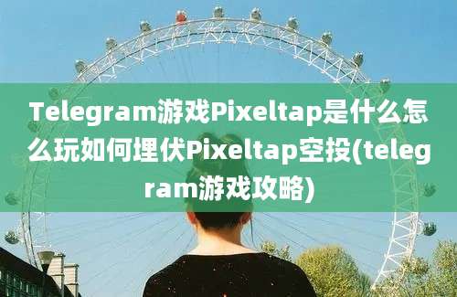 Telegram游戏Pixeltap是什么怎么玩如何埋伏Pixeltap空投(telegram游戏攻略)