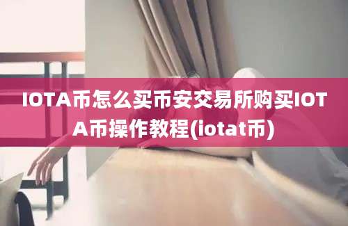 IOTA币怎么买币安交易所购买IOTA币操作教程(iotat币)