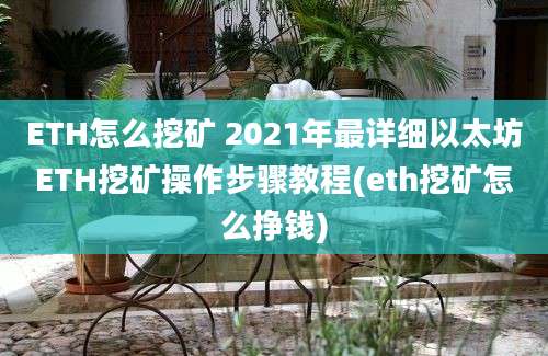 ETH怎么挖矿 2021年最详细以太坊ETH挖矿操作步骤教程(eth挖矿怎么挣钱)