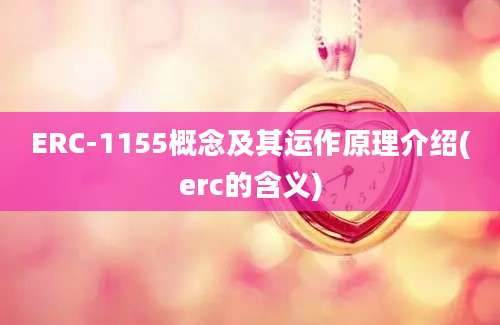 ERC-1155概念及其运作原理介绍(erc的含义)