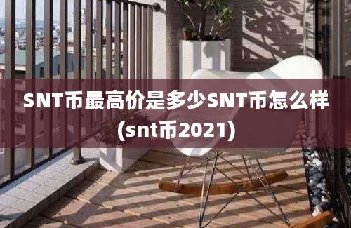 SNT币最高价是多少SNT币怎么样(snt币2021)