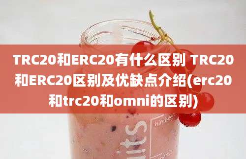 TRC20和ERC20有什么区别 TRC20和ERC20区别及优缺点介绍(erc20和trc20和omni的区别)