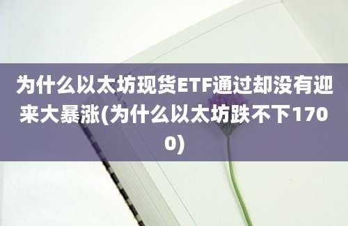 为什么以太坊现货ETF通过却没有迎来大暴涨(为什么以太坊跌不下1700)