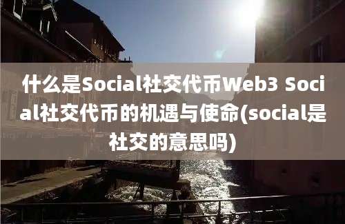 什么是Social社交代币Web3 Social社交代币的机遇与使命(social是社交的意思吗)