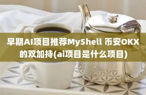 早期AI项目推荐MyShell 币安OKX的双加持(ai项目是什么项目)