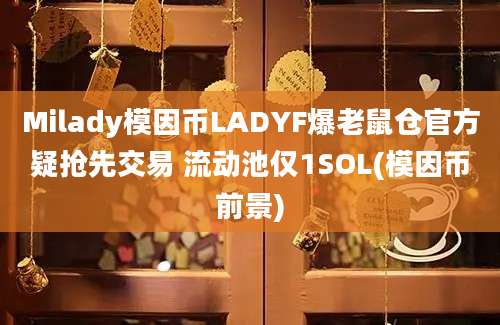 Milady模因币LADYF爆老鼠仓官方疑抢先交易 流动池仅1SOL(模因币前景)