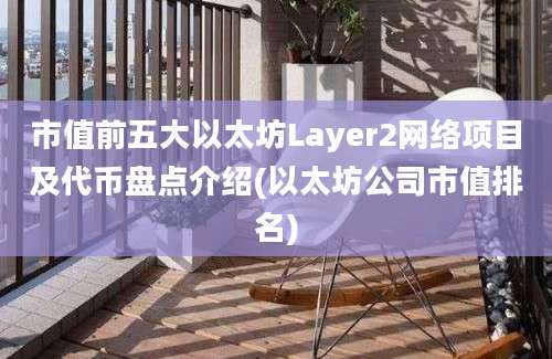 市值前五大以太坊Layer2网络项目及代币盘点介绍(以太坊公司市值排名)