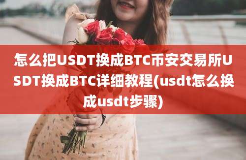 怎么把USDT换成BTC币安交易所USDT换成BTC详细教程(usdt怎么换成usdt步骤)