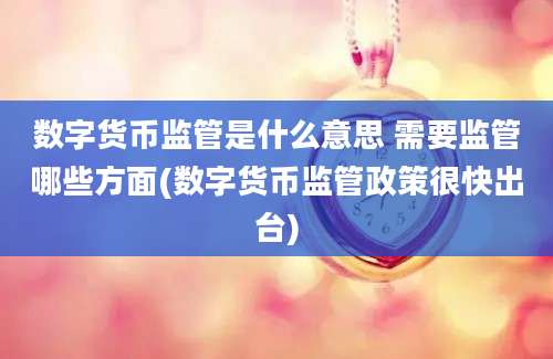 数字货币监管是什么意思 需要监管哪些方面(数字货币监管政策很快出台)