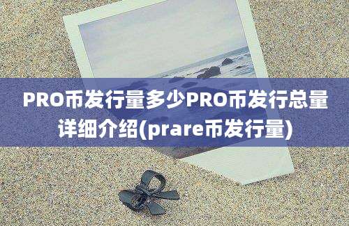 PRO币发行量多少PRO币发行总量详细介绍(prare币发行量)