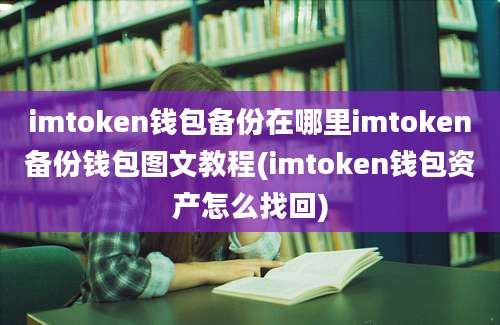 imtoken钱包备份在哪里imtoken备份钱包图文教程(imtoken钱包资产怎么找回)