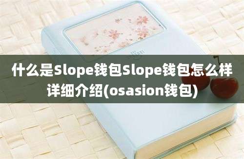 什么是Slope钱包Slope钱包怎么样详细介绍(osasion钱包)